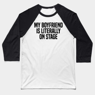 my boyfriend is literally on stage Baseball T-Shirt